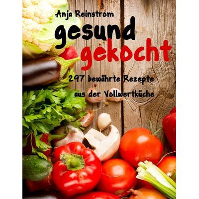 gesund gekocht, Taschenbuch von Anja Reinstrom, BoD – Books on Demand, 978-3-8482-5243-5