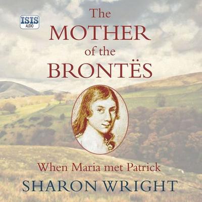 Mother of the Brontës, The - Sharon Wright, Audio, 9781445087153