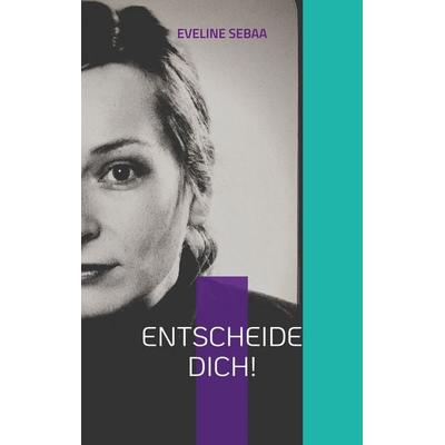 Entscheide dich!, Taschenbuch von Eveline Sebaa, BoD – Books on Demand, 978-3-7568-6295-5