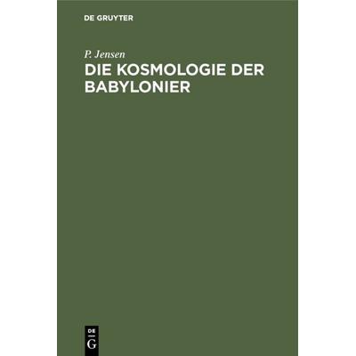 Die Kosmologie der Babylonier, Gebundene Ausgabe von P. Jensen, De Gruyter, 978-3-11-003425-7