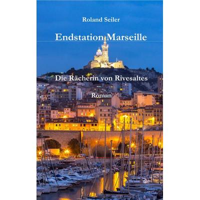 Endstation Marseille, Taschenbuch von Roland Seiler, BoD – Books on Demand, 978-3-7528-2984-6