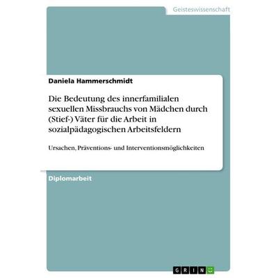 Die Bedeutung des innerfamilialen sexuellen Missbrauchs von Mädchen durch (Stief-) Väter für die Arbeit in sozialpädagogischen Arbeitsfeldern,