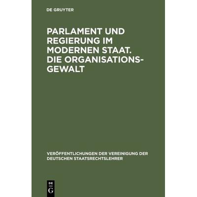 Parlament und Regierung im modernen Staat. Die Organisationsgewalt, Gebundene Ausgabe von , De Gruyter, 978-3-11-006024-9