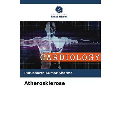 Atherosklerose, Taschenbuch von Purusharth Kumar Sharma, Verlag Unser Wissen, 978-620-5-02208-5