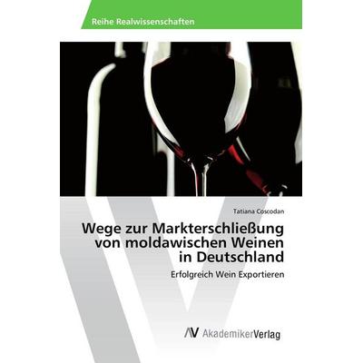 Wege zur Markterschließung von moldawischen Weinen in Deutschland, Taschenbuch von Tatiana Coscodan, AV Akademikerverlag, 978-3-639-85430-5