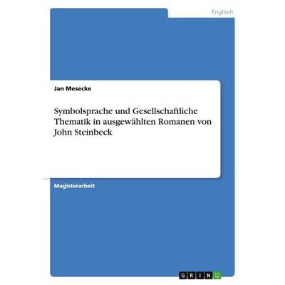 Symbolsprache und Gesellschaftliche Thematik in ausgewählten Romanen von John Steinbeck, Taschenbuch von Jan Mesecke, GRIN, 978-3-638-88928-5
