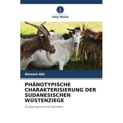 PHÄNOTYPISCHE CHARAKTERISIERUNG DER SUDANESISCHEN WÜSTENZIEGE, Taschenbuch von Ahmed Abi, Verlag Unser Wissen, 978-620-4-80106-3