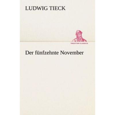 Der fünfzehnte November, Taschenbuch von Ludwig Tieck, Tredition, 978-3-8424-1243-9