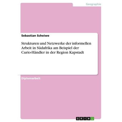 Strukturen und Netzwerke der informellen Arbeit in Südafrika am Beispiel der Curio-Händler in der Region Kapstadt, Taschenbuch von Sebastian Scheiwe,