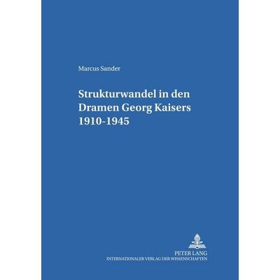 Strukturwandel in den Dramen Georg Kaisers 1910-1945, Taschenbuch von Marcus Sander, Peter Lang GmbH, Internationaler Verlag der Wissenschaften,