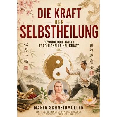 Die Kraft der Selbstheilung - Psychologie trifft traditionelle Heilkunst, Taschenbuch von Maria Schneidmüller, Epubli, 978-3-565-55722-6