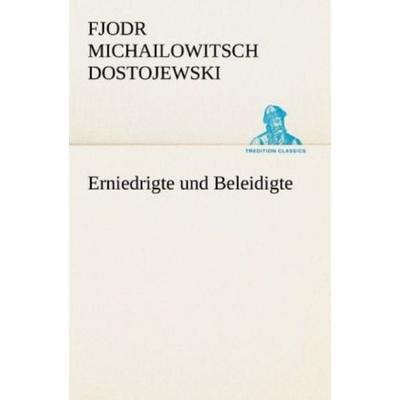 Erniedrigte und Beleidigte, Taschenbuch von Fjodor M. Dostojewski, Tredition, 978-3-8424-0687-2
