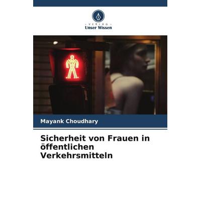 Sicherheit von Frauen in öffentlichen Verkehrsmitteln, Taschenbuch von Mayank Choudhary, Verlag Unser Wissen, 978-620-5-66306-6