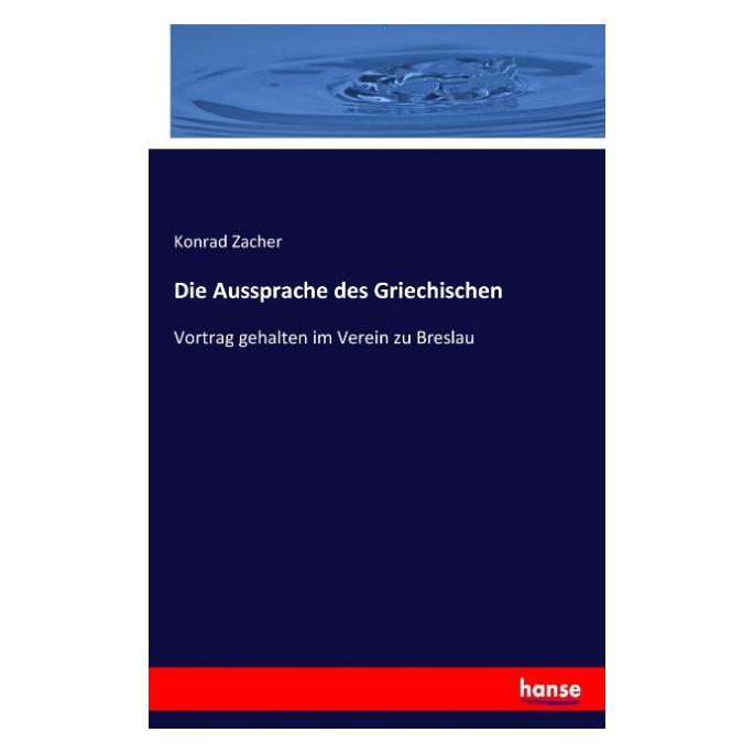 Hansebooks Die Aussprache des Griechischen (Deutsch, Konrad Zacher, 2016) (55857983)