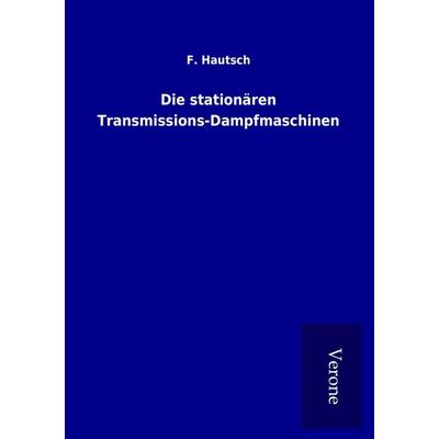 Die stationären Transmissions-Dampfmaschinen, Taschenbuch von F. Hautsch, BoD - Books on Demand