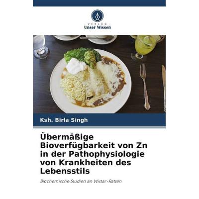 Übermäßige Bioverfügbarkeit von Zn in der Pathophysiologie von Krankheiten des Lebensstils, Taschenbuch von Ksh. Birla Singh, Verlag Unser Wissen,