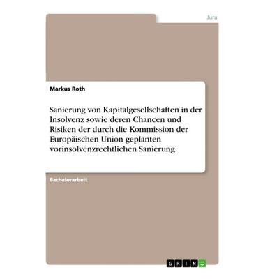 Sanierung von Kapitalgesellschaften in der Insolvenz sowie deren Chancen und Risiken der durch die Kommission der Europäischen Union geplanten