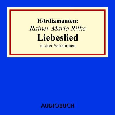 Rainer Maria Rilke: 'Liebeslied' in drei Variationen - Rainer Maria Rilke, Audio, 9783899647259