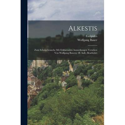 Alkestis; Zum Schulgebrauche Mit Erklarenden Anmerkungen Versehen Von Wolfgang Bauera; 2E Aufl.; Bearbeitet, Taschenbuch von Euripides,Wolfgang Bauer,