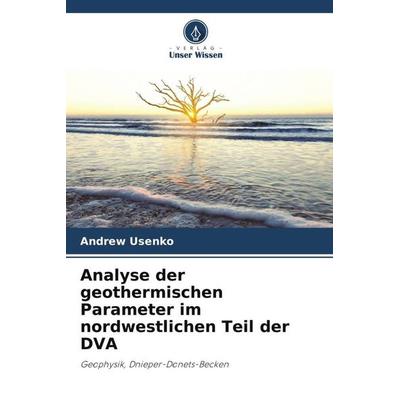 Analyse der geothermischen Parameter im nordwestlichen Teil der DVA, Taschenbuch von Andrew Usenko, Verlag Unser Wissen, 978-620-5-67131-3