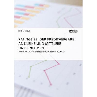 Ratings bei der Kreditvergabe an kleine und mittlere Unternehmen. Maßnahmen zur Verbesserung der Beurteilungen, Taschenbuch von Eric Michels,