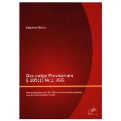Das ewige Provisorium § 105(1) Nr.1, JGG: Anwendungspraxis der Heranwachsendenregelung aus psycho..., Fachbücher von Stephan Müller
