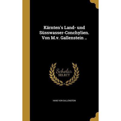 Kärnten's Land- und Süsswasser-Conchylien. Von M.v. Gallenstein .., Gebundene Ausgabe von Hans Gallenstein, Creative Media Partners, LLC,