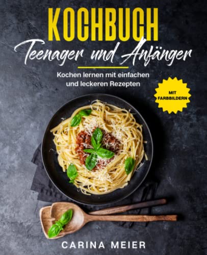 Carina Meier - Kochbuch für Teenager und Anfänger: Kochen lernen mit einfachen und leckeren Rezepten - Preis vom 30.09.2026 09:01:18 h