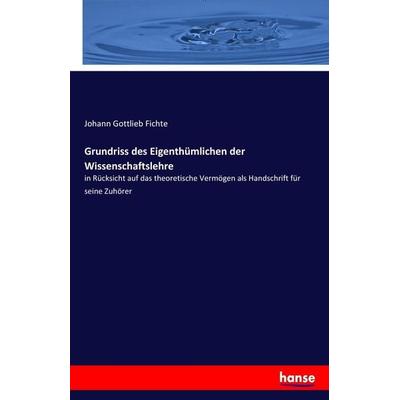 Grundriss des Eigenthümlichen der Wissenschaftslehre, Taschenbuch von Johann Gottlieb Fichte, Hansebooks, 978-3-7436-4807-4