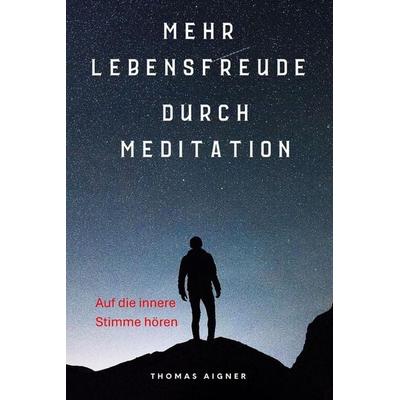 Mehr Lebensfreude durch Meditation, Taschenbuch von Thomas Aigner, Independently Published