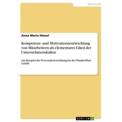 Kompetenz- und Motivationsentwicklung von Mitarbeitern als elementares Glied der Unternehmenskultur, Taschenbuch von Anna Maria Hüwel, GRIN,