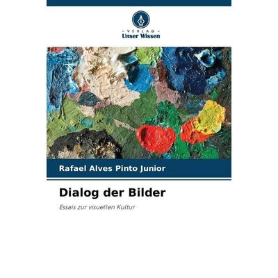 Dialog der Bilder, Taschenbuch von Rafael Alves Pinto Junior, Verlag Unser Wissen, 978-620-8-46386-1