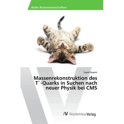 Massenrekonstruktion des T`-Quarks in Suchen nach neuer Physik bei CMS, Taschenbuch von Sayed Hoseini, AV Akademikerverlag, 978-3-330-51944-2