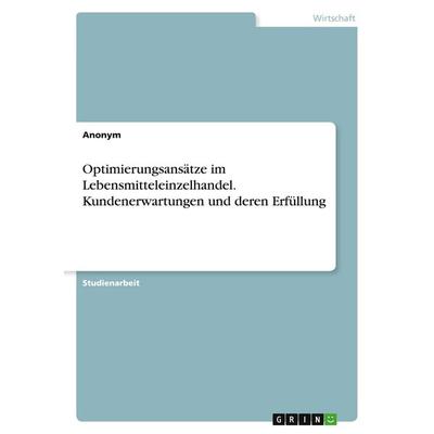 Optimierungsansätze im Lebensmitteleinzelhandel. Kundenerwartungen und deren Erfüllung, Taschenbuch von Anonymous, GRIN, 978-3-389-02938-1