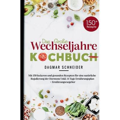 Das große Wechseljahre Kochbuch inklusive 14-Tage-Ernährungsplan & Ratgeber für Frauen ab 40, Gebundene Ausgabe von Dagmar Schneider, Tredition,