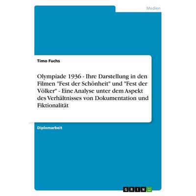 Olympiade 1936 - Ihre Darstellung in den Filmen 'Fest der Schönheit' und 'Fest der Völker' - Eine Analyse unter dem Aspekt des Verhältnisses von