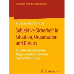 Subjektive Sicherheit in Situation, Organisation und Diskurs, Fachbücher von Katharina Miko-Schefzig