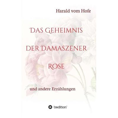 Das Geheimnis der Damaszener Rose, Taschenbuch von Harald vom Hofe, Tredition, 978-3-347-33973-6