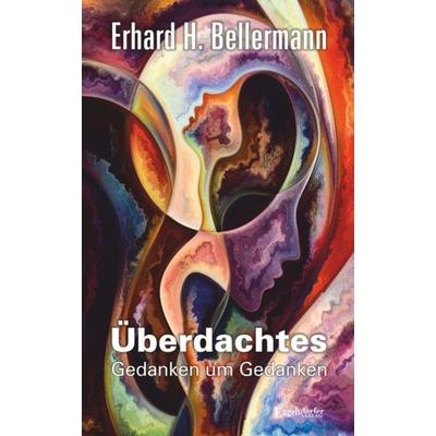 Überdachtes - Gedanken um Gedanken, Taschenbuch von Erhard H. Bellermann, Engelsdorfer Verlag, 978-3-96145-906-3