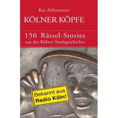 Kölner Köpfe. 150 Rätsel-Stories aus der Kölner Stadtgeschichte, Taschenbuch von Kai Althoetmar, Epubli, 978-3-7565-3762-4
