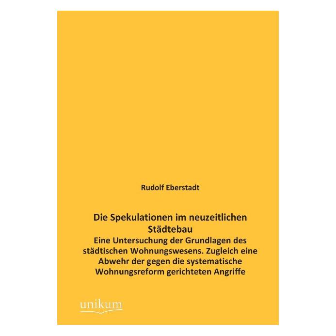Unikum Die Spekulationen im neuzeitlichen Städtebau (Deutsch, Softcover, Rudolf Eberstadt) (55493694)