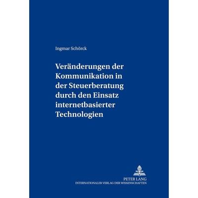 Veränderungen der Kommunikation in der Steuerberatung durch den Einsatz internetbasierter Technologien, Taschenbuch von Ingmar Schörck, Peter Lang