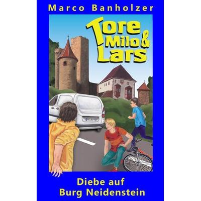 Tore, Milo & Lars - Diebe auf Burg Neidenstein, Taschenbuch von Marco Banholzer, BoD – Books on Demand, 978-3-7494-7134-8