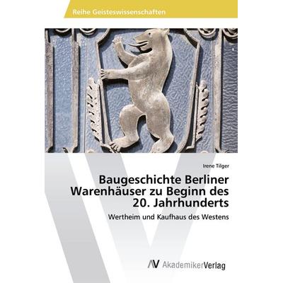 Baugeschichte Berliner Warenhäuser zu Beginn des 20. Jahrhunderts, Taschenbuch von Irene Tilger, AV Akademikerverlag, 978-3-330-51370-9