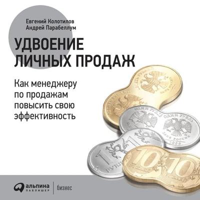 Udvoenie lichnyh prodazh: Kak menedzheru po prodazham povysit' svoyu effektivnost' - Andrey Parabellum,Evgeny Kolotilov, Audio, 9785961477252