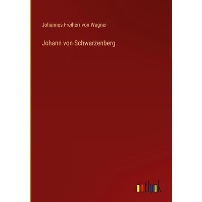 Johann von Schwarzenberg, Gebundene Ausgabe von Johannes Freiherr Wagner, Outlook, 978-3-368-41857-1