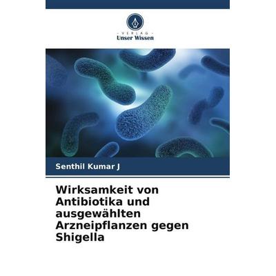 Wirksamkeit von Antibiotika und ausgewählten Arzneipflanzen gegen Shigella, Taschenbuch von Senthil Kumar J., Verlag Unser Wissen, 978-620-5-84243-0