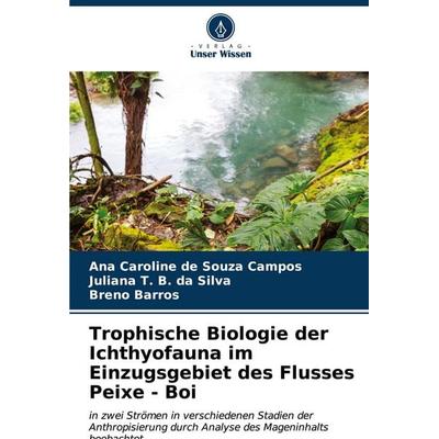 Trophische Biologie der Ichthyofauna im Einzugsgebiet des Flusses Peixe - Boi, Taschenbuch von Ana Caroline de Souza Campos,Juliana T. B. da