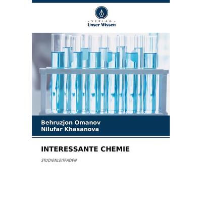 Interessante Chemie, Taschenbuch von Behruzjon Omanov,Nilufar Khasanova, Verlag Unser Wissen, 978-620-8-32682-1