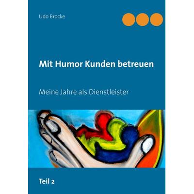 Mit Humor Kunden betreuen, Gebundene Ausgabe von Udo Brocke, BoD – Books on Demand, 978-3-7357-1827-3